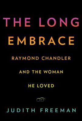The long embrace : Raymond Chandler and the woman he loved