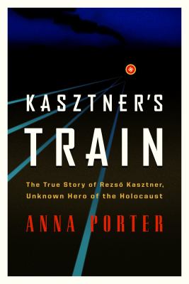Kasztner's train : the true story of Rezsîo Kasztner, unknown hero of the holocaust