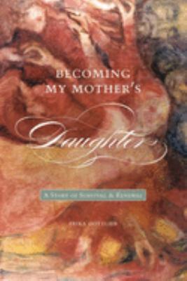 Becoming my mother's daughter : a story of survivol and renewel