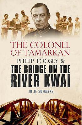 The Colonel of Tamarkan : Philip Toosey and the bridge on the River Kwai