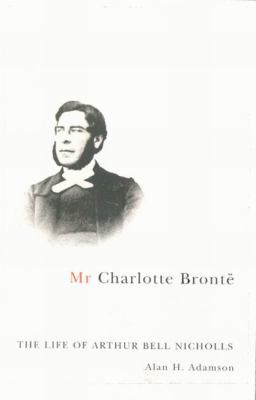 Mr Charlotte Bronte : the life of Arthur Bell Nicholls