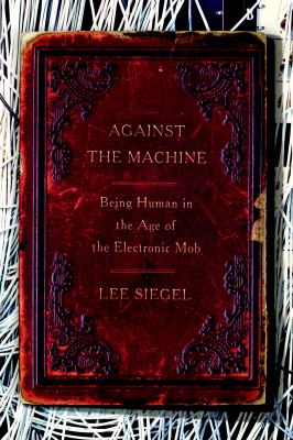 Against the machine : being human in the age of the electronic mob