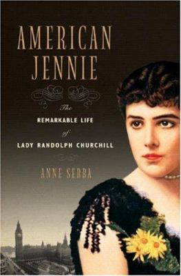 American Jennie : the remarkable life of Lady Randolph Churchill