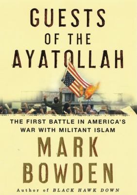 Guests of the Ayatollah : the first battle in America's war with militant Islam