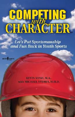 Competing with character : let's put sportsmanship and fun back in youth sports