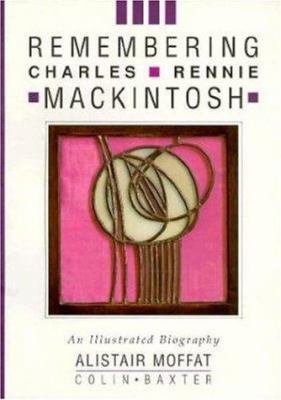 Remembering Charles Rennie Mackintosh : an illustrated biography