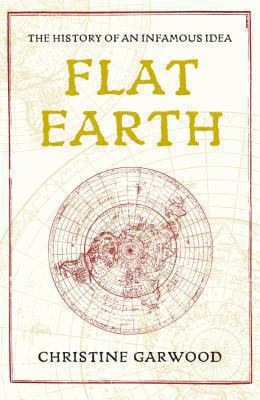Flat Earth : the history of an infamous idea