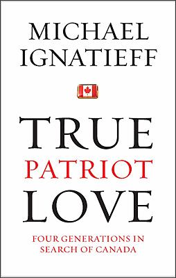 True patriot love : four generations in search of Canada
