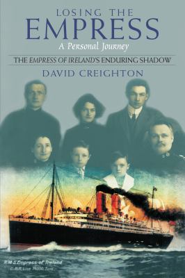 Losing the Empress : a personal journey : the Empress of Ireland's enduring shadow