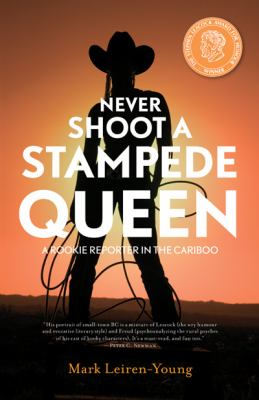 Never shoot a Stampede Queen : a rookie reporter in the Cariboo