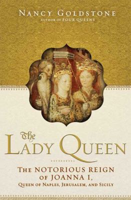 The lady queen : the notorious reign of Joanna I, Queen of Naples, Jerusalem, and Sicily