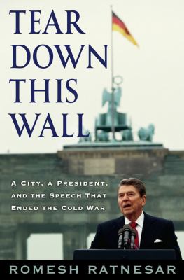 Tear down this wall : a city, a president, and the speech that ended the Cold War