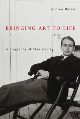 Bringing art to life : a biography of Alan Jarvis