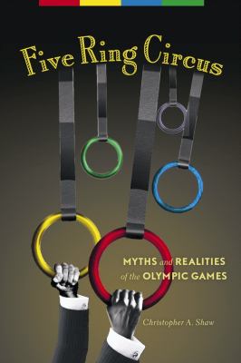 Five ring circus : myths and realities of the Olympic games