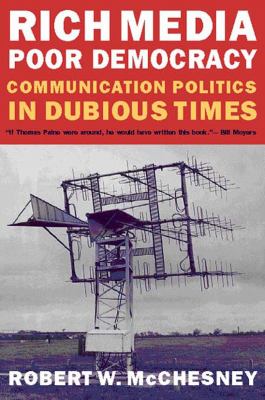 Rich media, poor democracy : communication politics in dubious times