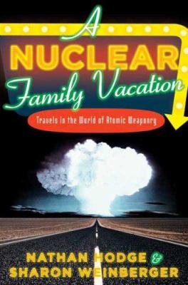 A nuclear family vacation : travels in the world of atomic weaponry