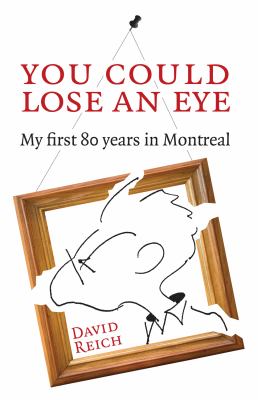 You could lose an eye : my first eighty years in Montreal