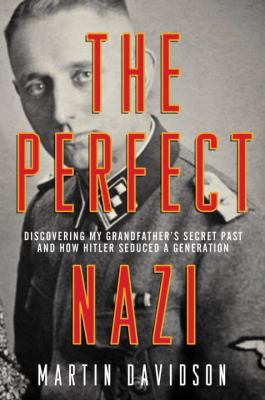 The perfect Nazi : uncovering my SS grandfather's secret past and how Hitler seduced a generation