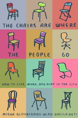 The chairs are where the people go : how to live, work, and play in the city