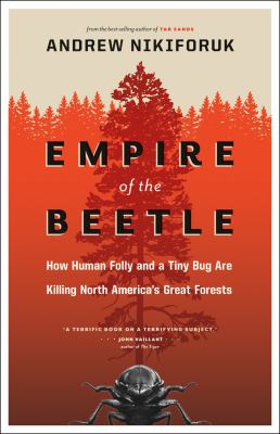 Empire of the beetle : how human folly and a tiny bug are killing North America's great forests