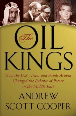 The oil kings : how the U.S., Iran, and Saudi Arabia changed the balance of power in the Middle East