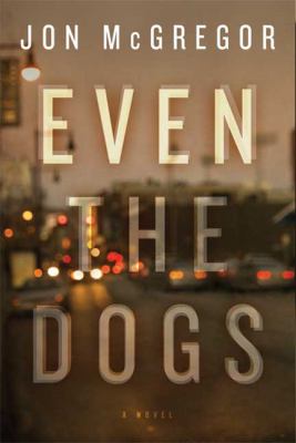 Even the dogs : a novel