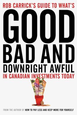 Rob Carrick's guide to what's good, bad and downright awful in Canadian investments today.