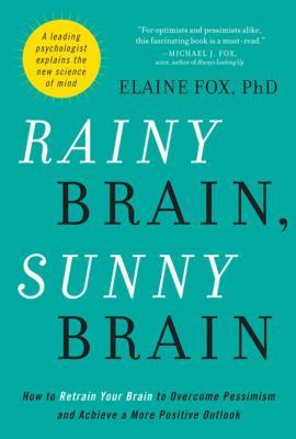 Rainy brain, sunny brain : the new science of fear and optimism