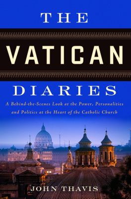 The Vatican diaries : a behind-the-scenes look at the power, personalities, and politics at the heart of the Catholic Church