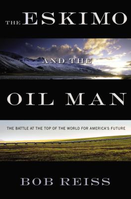 The Eskimo and the oil man : the battle at the top of the world for America's future
