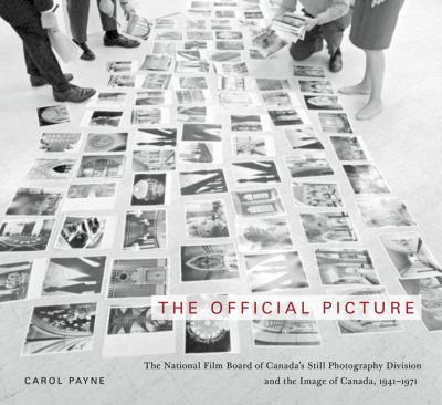 The official picture : the National Film Board of Canada's Still Photography Division and the image of Canada, 1941-1971