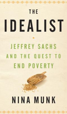 The idealist : Jeffrey Sachs and the quest to end poverty