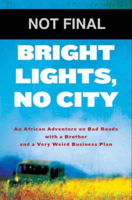 Bright lights, no city : an African adventure on bad roads with a brother and a very weird business plan