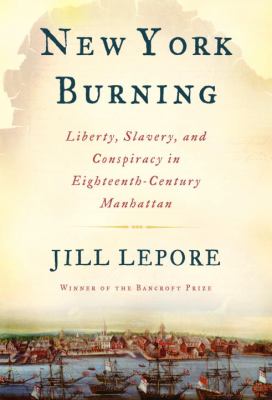 New York burning : liberty, slavery, and conspiracy in eighteenth-century Manhattan