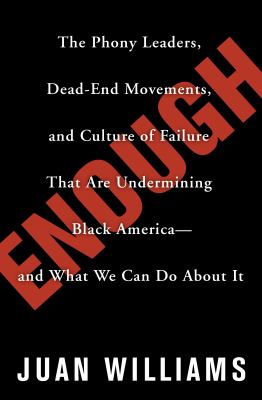 Enough : the phony leaders, dead-end movements, and culture of failure that are undermining Black America-- and what we can do about it