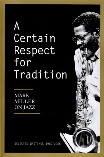 A certain respect for tradition : Mark Miller on jazz : selected writings, 1980-2005.