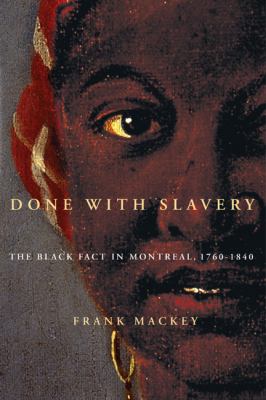 Done with slavery : the Black fact in Montreal, 1760-1840