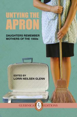 Untying the apron : daughters remember mothers of the 1950s