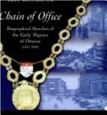 Chain of office : biographical sketches of the early mayors of Ottawa (1847-1948)