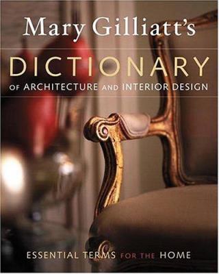 Mary Gilliatt's dictionary of architecture and interior design : plus essential terms for the home.