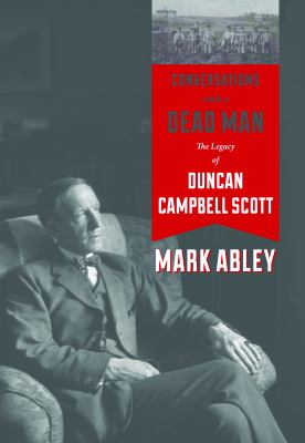 Conversations with a dead man : the legacy of Duncan Campbell Scott