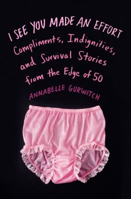 I see you made an effort : compliments, indignities, and survival stories from the edge of 50