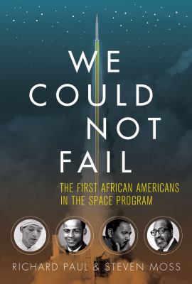We could not fail : the first African Americans in the Space Program