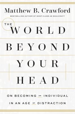 The world beyond your head : on becoming an individual in an age of distraction