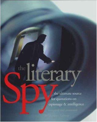 The literary spy : the ultimate source for quotations on espionage & intelligence