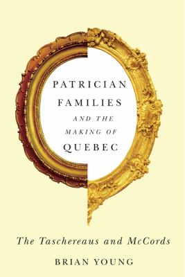 Patrician families and the making of Quebec : the Taschereaus and McCords