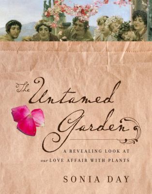 The Untamed Garden : A revealing look at our love affair with plants