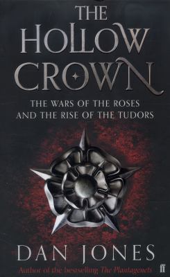 The Hollow Crown : The wars of the roses and the rise of the Tudors