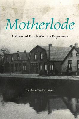 Motherlode : a mosaic of Dutch wartime experience