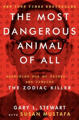 The most dangerous animal of all : searching for my father . . . and finding the Zodiac Killer